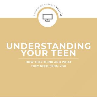 Understanding Your Teen: How They Think & What They Need From You Webinar